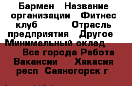 Бармен › Название организации ­ Фитнес-клуб CITRUS › Отрасль предприятия ­ Другое › Минимальный оклад ­ 7 500 - Все города Работа » Вакансии   . Хакасия респ.,Саяногорск г.